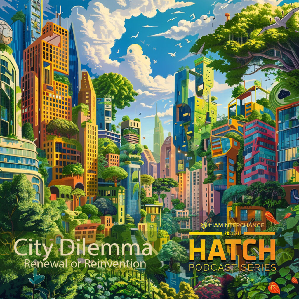 HATCH Podcast Series – Episode 23: City Dilemma: Renewal or Reinvention