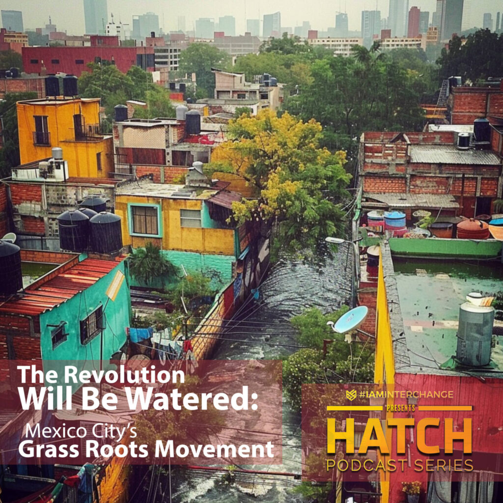 HATCH Podcast Series – Episode 25: The Revolution Will Be Watered: Mexico City’s Grass Roots Movement